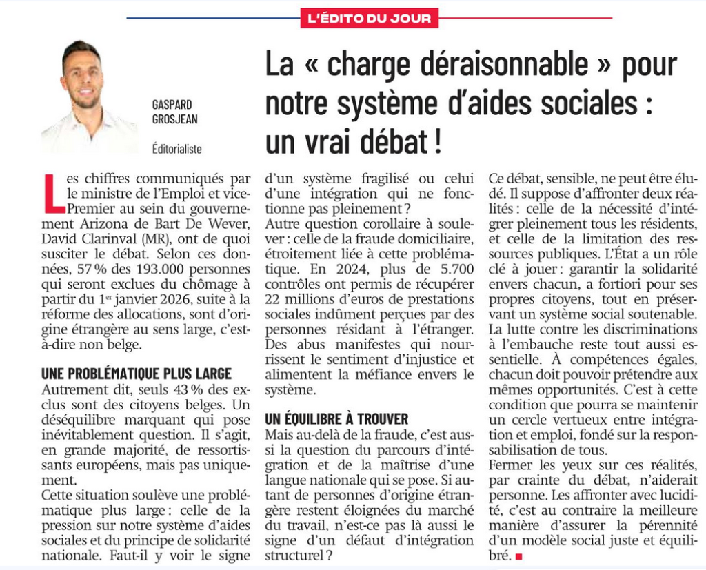29.10.25 « La « charge déraisonnable » pour notre système d’aides sociales : un vrai débat ! ». Gaspard Grosjean, l’éditorialiste de Sudinfo en rajoute une couche : « seuls 43 % des exclus sont des citoyens belges […] Cette situation soulève une problématique plus large : celle de la pression sur notre système d'aides sociales et du principe de solidarité nationale ».
